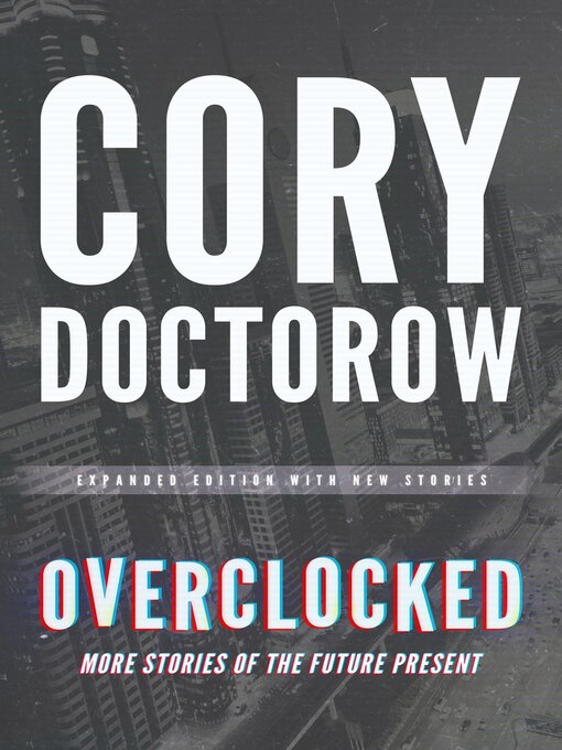 Title details for Overclocked: More Stories of the Future Present by Cory Doctorow - Available